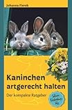 Kaninchen artgerecht halten: Der kompakte Ratgeber inklusive Entscheidungshilfe und Tipps für Kinder