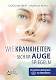 Wie Krankheiten sich im Auge spiegeln: Die seelischen Hintergründe von Sehproblemen
