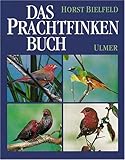 Das Prachtfinken-Buch: Sämtliche Arten, ihre Haltung, Pflege und Zucht (Exotische Ziervögel)